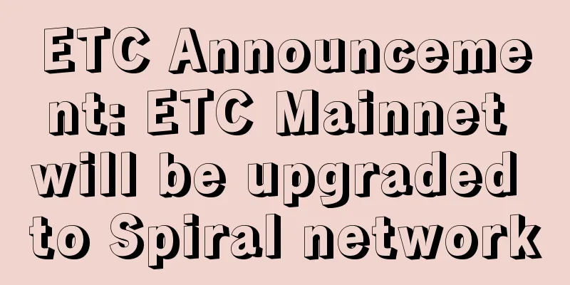 ETC Announcement: ETC Mainnet will be upgraded to Spiral network