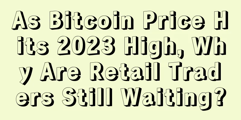 As Bitcoin Price Hits 2023 High, Why Are Retail Traders Still Waiting?