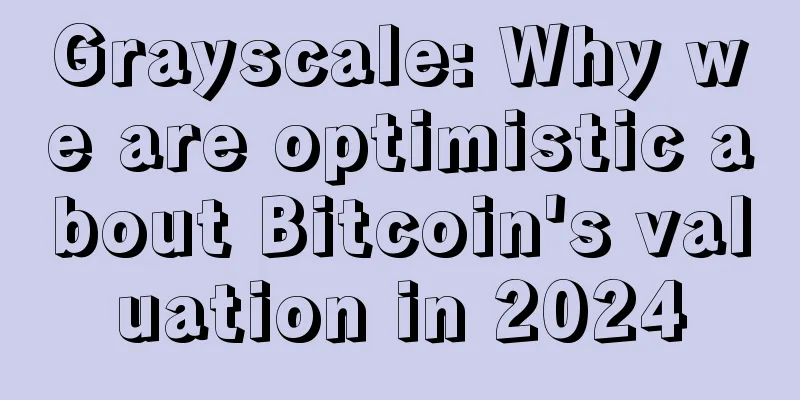 Grayscale: Why we are optimistic about Bitcoin's valuation in 2024