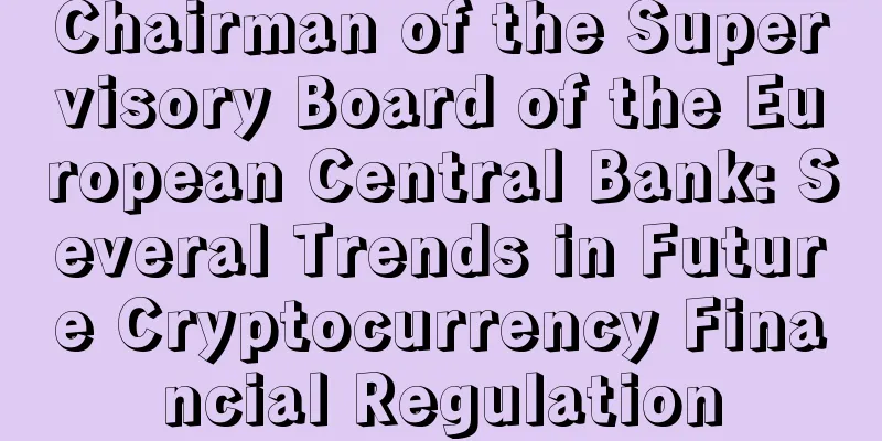 Chairman of the Supervisory Board of the European Central Bank: Several Trends in Future Cryptocurrency Financial Regulation