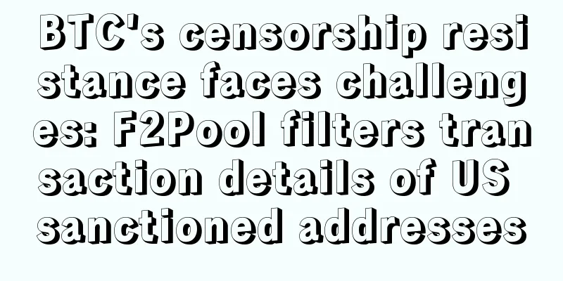 BTC's censorship resistance faces challenges: F2Pool filters transaction details of US sanctioned addresses