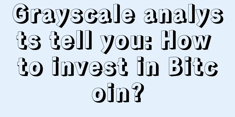 Grayscale analysts tell you: How to invest in Bitcoin?