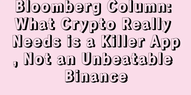 Bloomberg Column: What Crypto Really Needs is a Killer App, Not an Unbeatable Binance