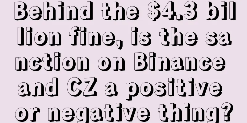 Behind the $4.3 billion fine, is the sanction on Binance and CZ a positive or negative thing?