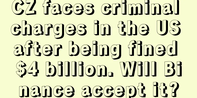 CZ faces criminal charges in the US after being fined $4 billion. Will Binance accept it?