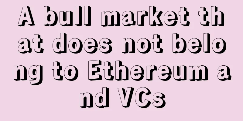 A bull market that does not belong to Ethereum and VCs