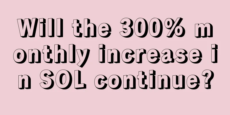 Will the 300% monthly increase in SOL continue?
