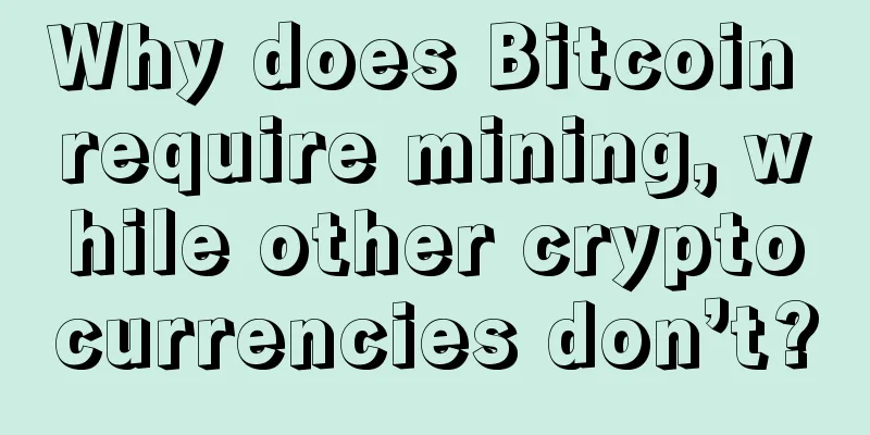 Why does Bitcoin require mining, while other cryptocurrencies don’t?