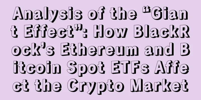 Analysis of the “Giant Effect”: How BlackRock’s Ethereum and Bitcoin Spot ETFs Affect the Crypto Market