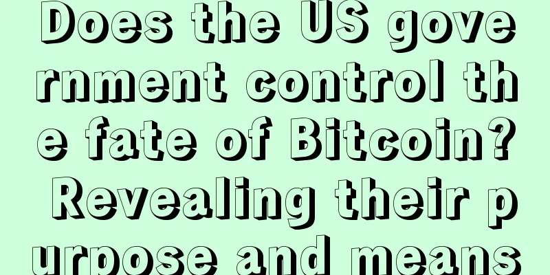 Does the US government control the fate of Bitcoin? Revealing their purpose and means