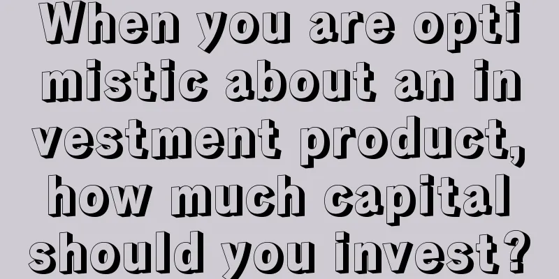 When you are optimistic about an investment product, how much capital should you invest?