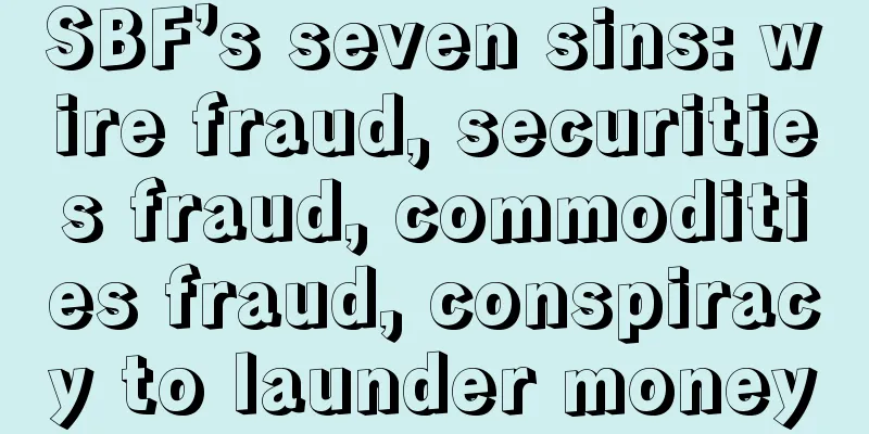 SBF’s seven sins: wire fraud, securities fraud, commodities fraud, conspiracy to launder money