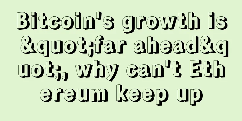 Bitcoin's growth is "far ahead", why can't Ethereum keep up