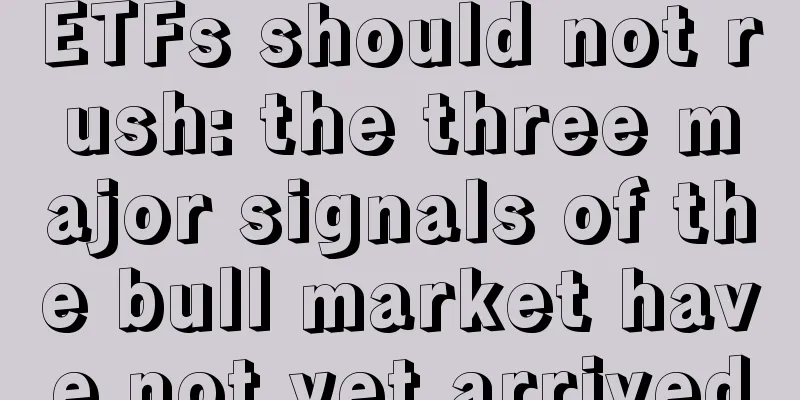 ETFs should not rush: the three major signals of the bull market have not yet arrived