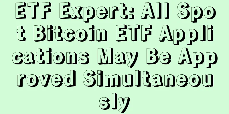 ETF Expert: All Spot Bitcoin ETF Applications May Be Approved Simultaneously