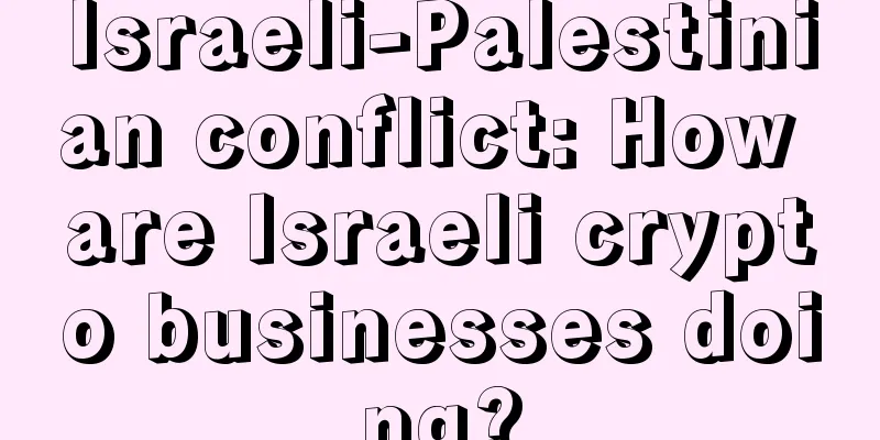 Israeli-Palestinian conflict: How are Israeli crypto businesses doing?