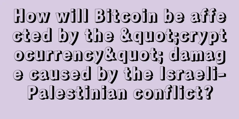 How will Bitcoin be affected by the "cryptocurrency" damage caused by the Israeli-Palestinian conflict?