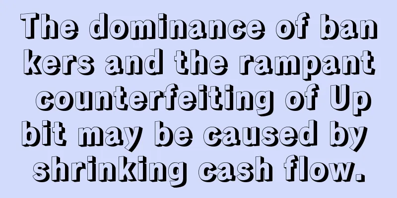 The dominance of bankers and the rampant counterfeiting of Upbit may be caused by shrinking cash flow.