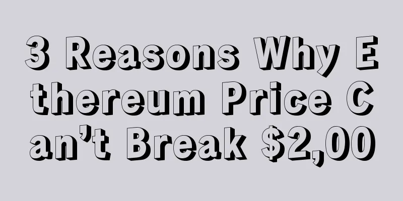 3 Reasons Why Ethereum Price Can’t Break $2,000