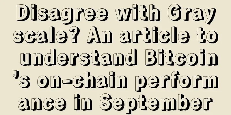 Disagree with Grayscale? An article to understand Bitcoin’s on-chain performance in September