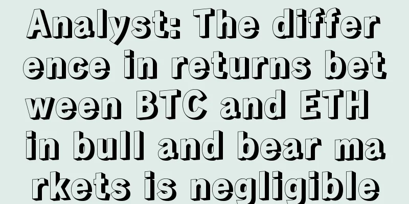 Analyst: The difference in returns between BTC and ETH in bull and bear markets is negligible