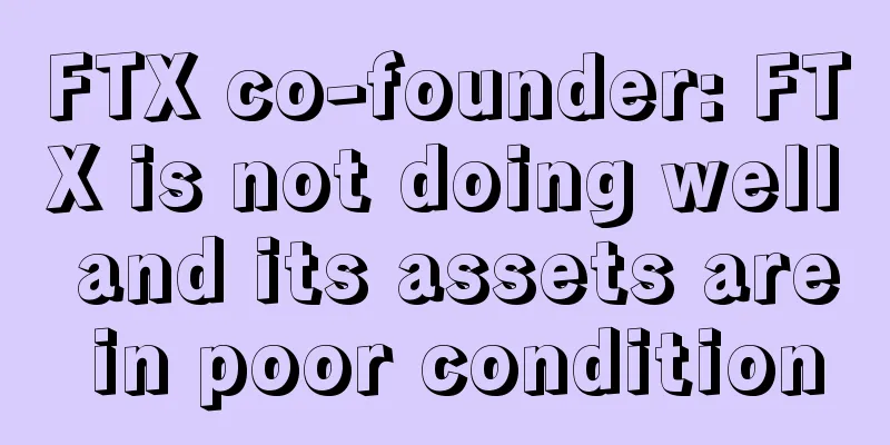 FTX co-founder: FTX is not doing well and its assets are in poor condition