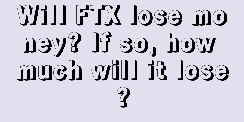 Will FTX lose money? If so, how much will it lose?