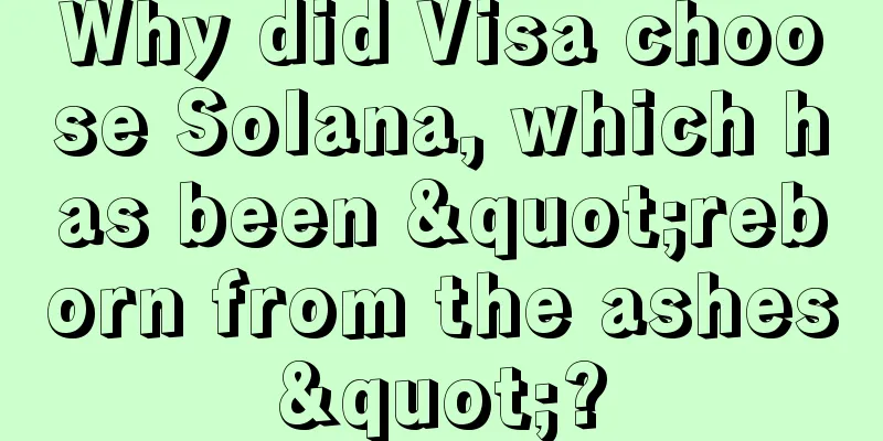 Why did Visa choose Solana, which has been "reborn from the ashes"?