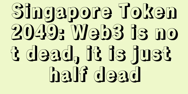 Singapore Token2049: Web3 is not dead, it is just half dead