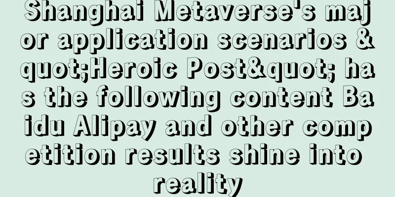 Shanghai Metaverse's major application scenarios "Heroic Post" has the following content Baidu Alipay and other competition results shine into reality