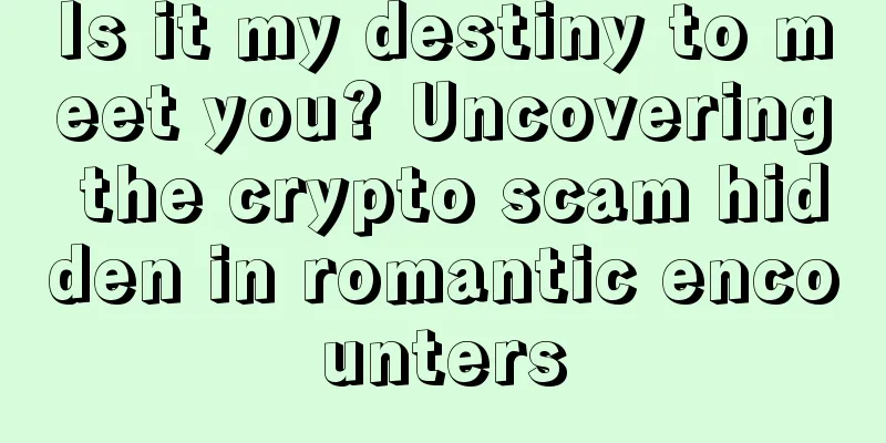 Is it my destiny to meet you? Uncovering the crypto scam hidden in romantic encounters