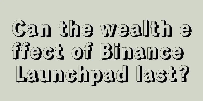 Can the wealth effect of Binance Launchpad last?