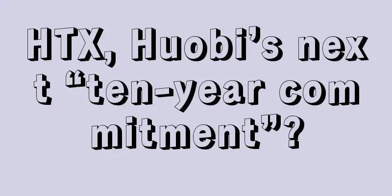 HTX, Huobi’s next “ten-year commitment”?
