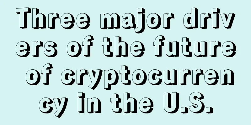 Three major drivers of the future of cryptocurrency in the U.S.