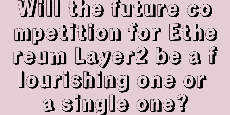 Will the future competition for Ethereum Layer2 be a flourishing one or a single one?