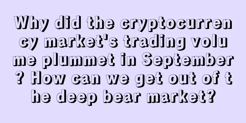 Why did the cryptocurrency market's trading volume plummet in September? How can we get out of the deep bear market?