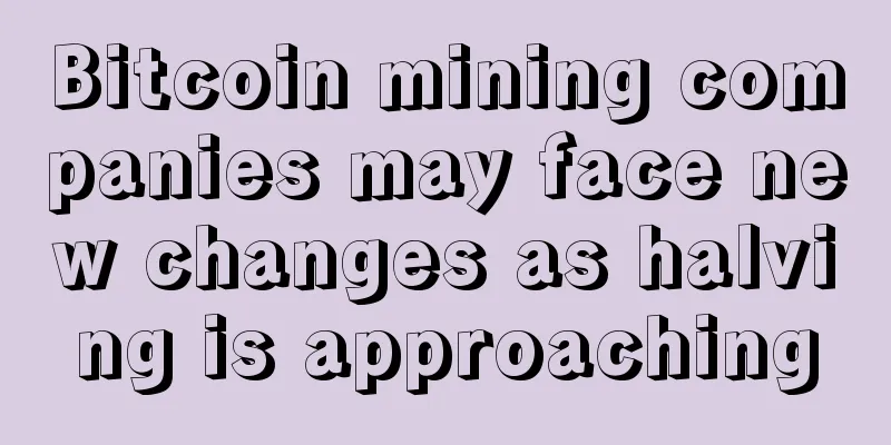 Bitcoin mining companies may face new changes as halving is approaching
