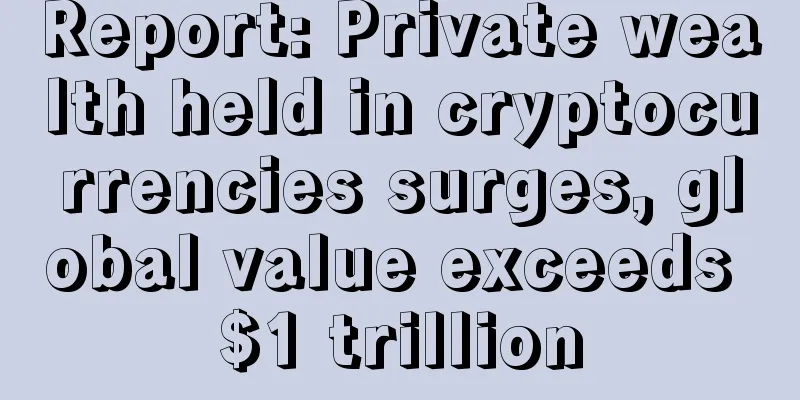 Report: Private wealth held in cryptocurrencies surges, global value exceeds $1 trillion