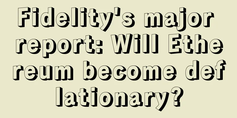 Fidelity's major report: Will Ethereum become deflationary?