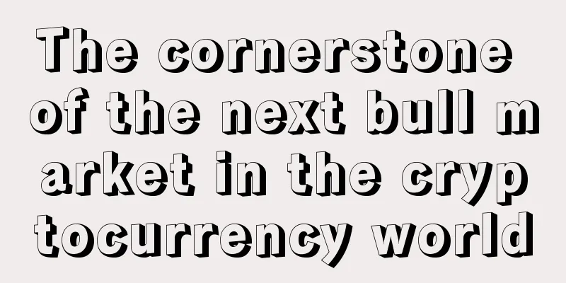 The cornerstone of the next bull market in the cryptocurrency world