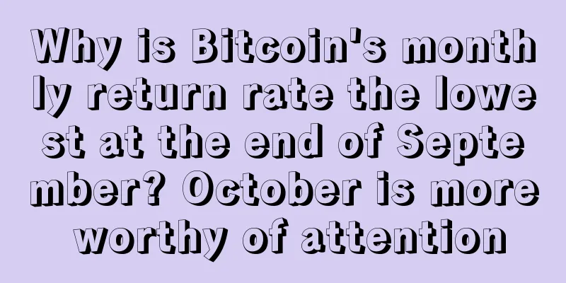 Why is Bitcoin's monthly return rate the lowest at the end of September? October is more worthy of attention