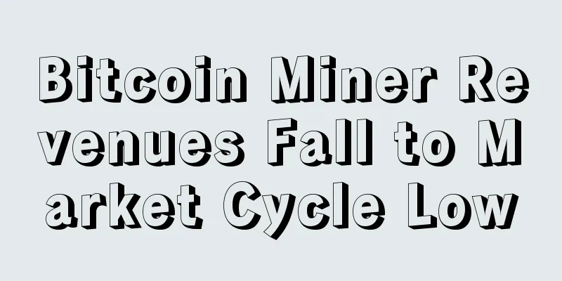 Bitcoin Miner Revenues Fall to Market Cycle Low
