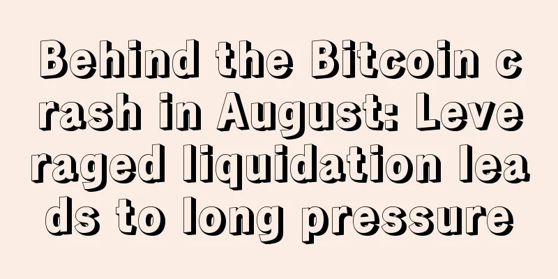Behind the Bitcoin crash in August: Leveraged liquidation leads to long pressure