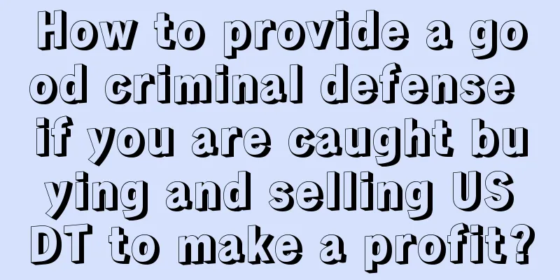 How to provide a good criminal defense if you are caught buying and selling USDT to make a profit?