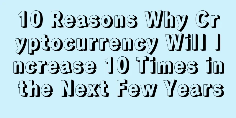 10 Reasons Why Cryptocurrency Will Increase 10 Times in the Next Few Years