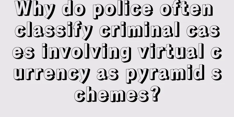 Why do police often classify criminal cases involving virtual currency as pyramid schemes?