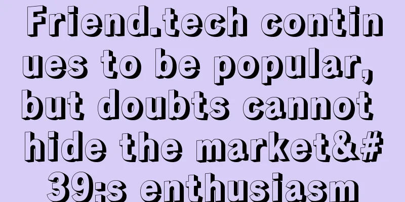 Friend.tech continues to be popular, but doubts cannot hide the market's enthusiasm