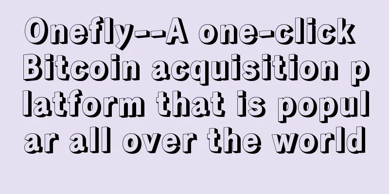 Onefly--A one-click Bitcoin acquisition platform that is popular all over the world