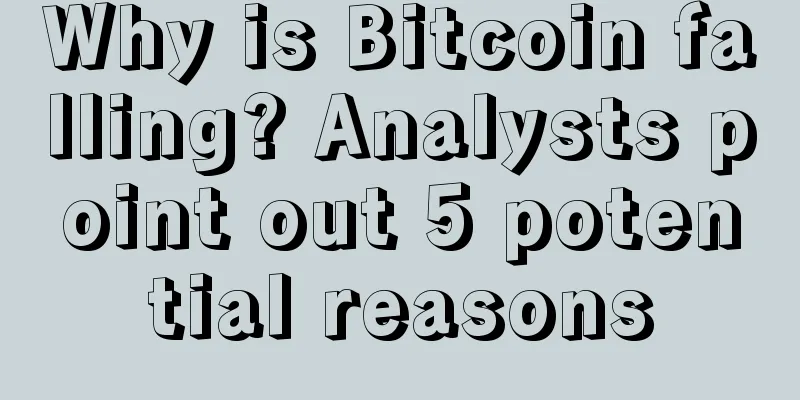 Why is Bitcoin falling? Analysts point out 5 potential reasons