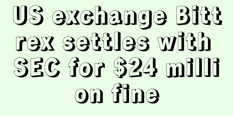 US exchange Bittrex settles with SEC for $24 million fine